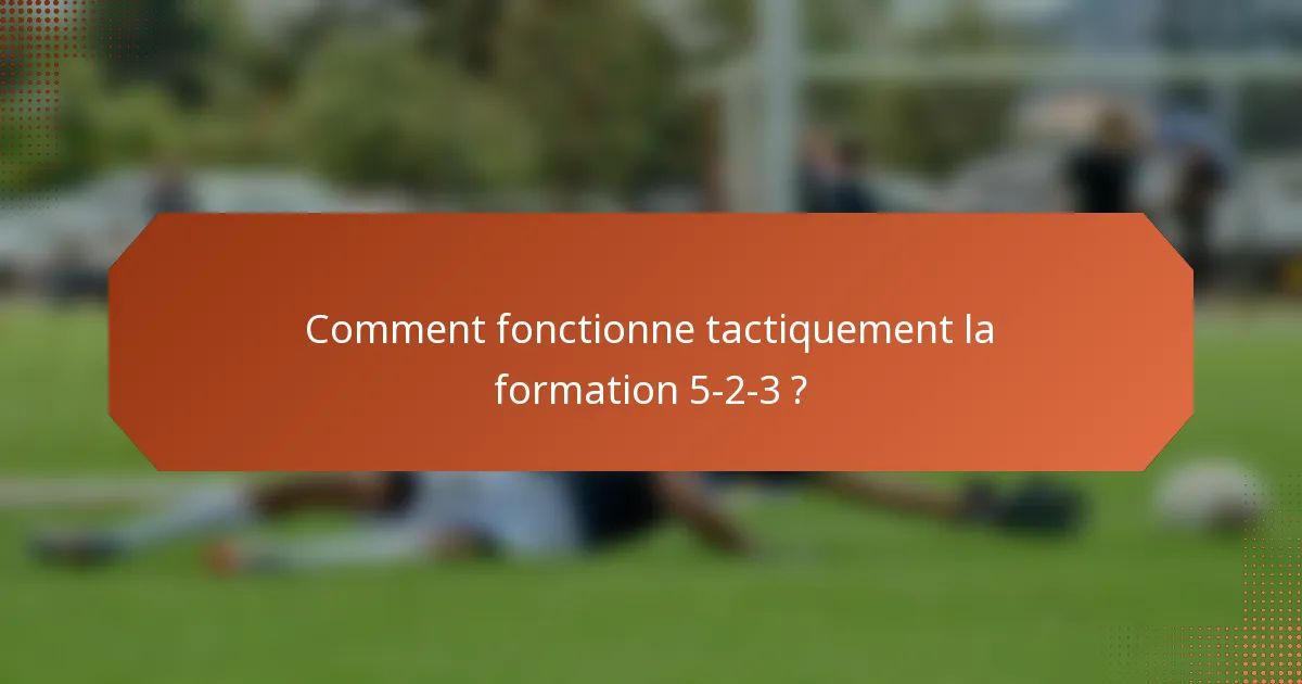 Comment fonctionne tactiquement la formation 5-2-3 ?