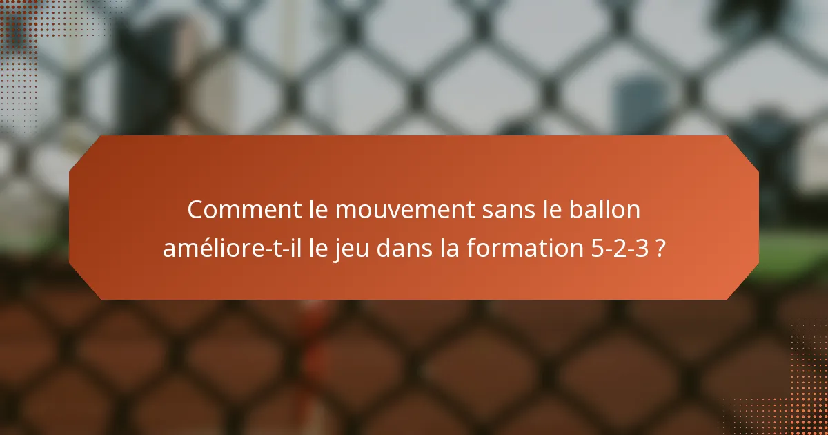 Comment le mouvement sans le ballon améliore-t-il le jeu dans la formation 5-2-3 ?