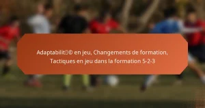 featured-image-adaptabilitc-en-jeu-changements-de-formation-tactiques-en-jeu-dans-la-formation-5-2-3