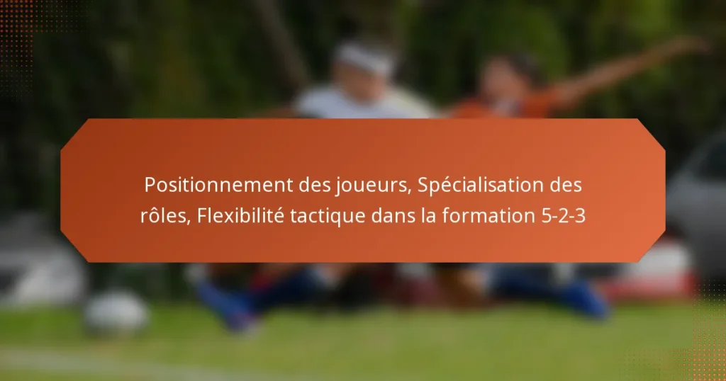 featured-image-positionnement-des-joueurs-specialisation-des-roles-fleibilite-tactique-dans-la-formation-5-2-3