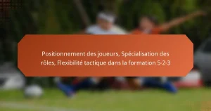 featured-image-positionnement-des-joueurs-specialisation-des-roles-fleibilite-tactique-dans-la-formation-5-2-3
