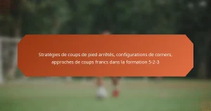 featured-image-strategies-de-coups-de-pied-arretes-configurations-de-corners-approches-de-coups-francs-dans-la-formation-5-2-3