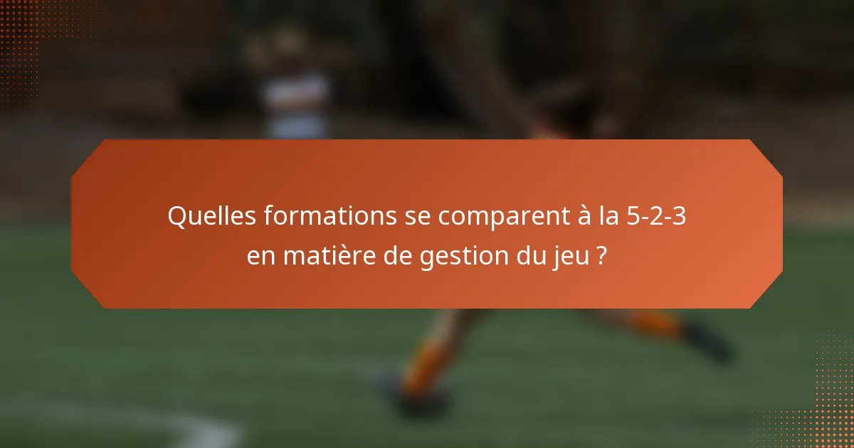 Quelles formations se comparent à la 5-2-3 en matière de gestion du jeu ?