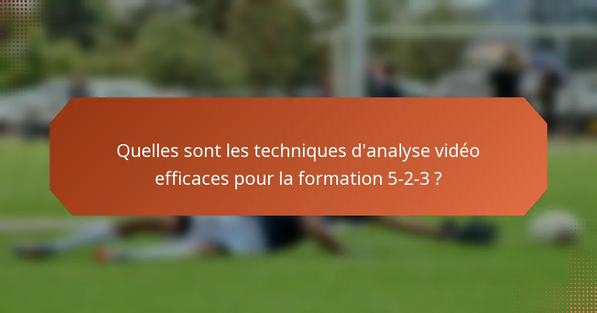 Quelles sont les techniques d'analyse vidéo efficaces pour la formation 5-2-3 ?