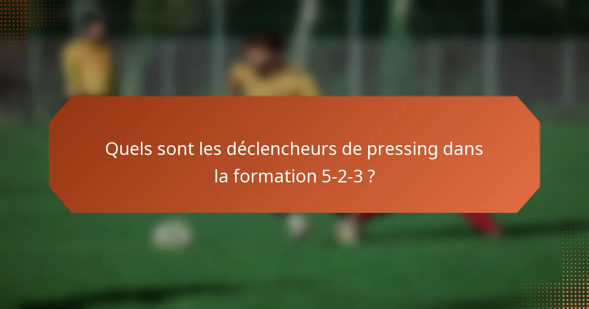 Quels sont les déclencheurs de pressing dans la formation 5-2-3 ?