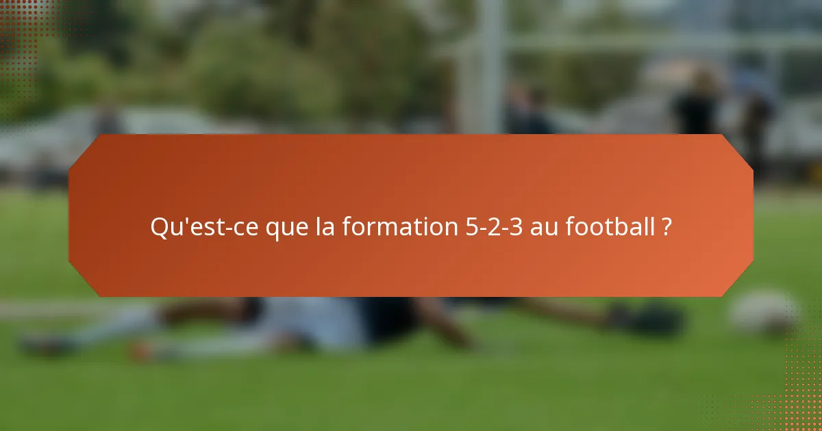 Qu'est-ce que la formation 5-2-3 au football ?
