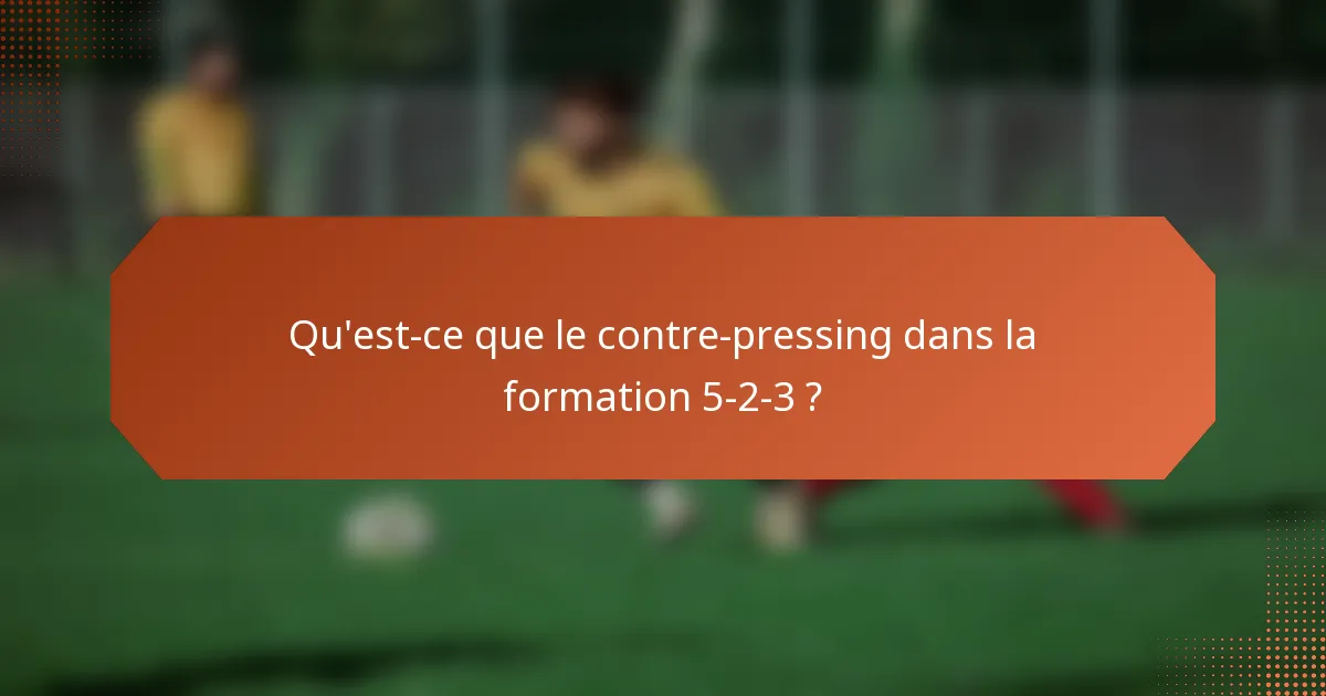 Qu'est-ce que le contre-pressing dans la formation 5-2-3 ?